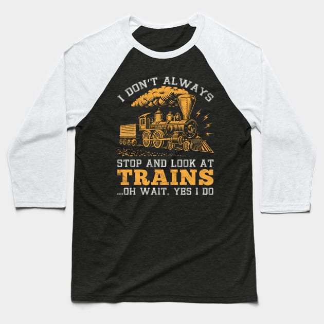 I Don't Always Stop and Look at Trains Gift Baseball T-Shirt by Albatross